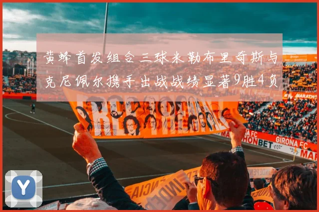 黄蜂首发组合三球米勒布里奇斯与克尼佩尔携手出战战绩显著9胜4负
