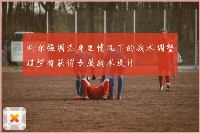 科尔强调无库里情况下的战术调整追梦将获得专属战术设计